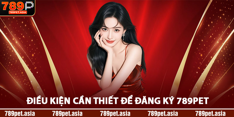 Điều kiện cần thiết để đăng ký 789Pet
