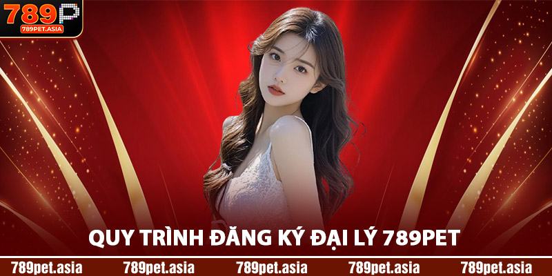 Quy Trình Đăng Ký Đại Lý 789Pet