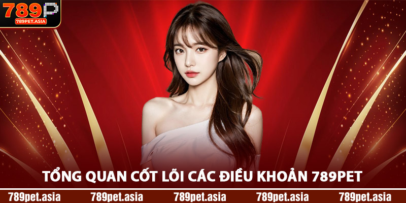 Tổng Quan Cốt Lõi Các Điều Khoản 789Pet